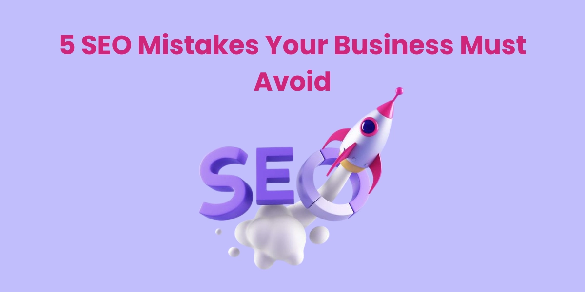 5 SEO Mistakes Your Business Must Avoid